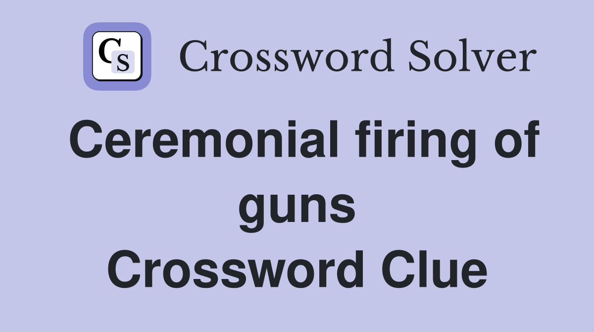 Ceremonial firing of guns Crossword Clue