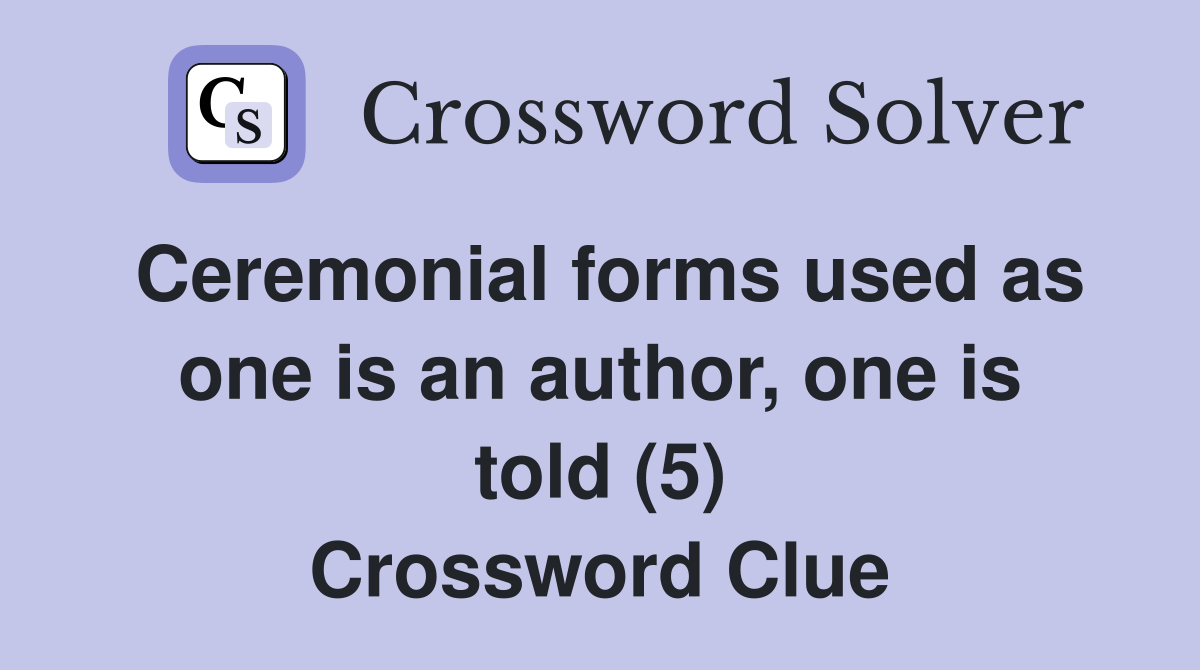 Ceremonial forms used as one is an author, one is told (5) Crossword Clue