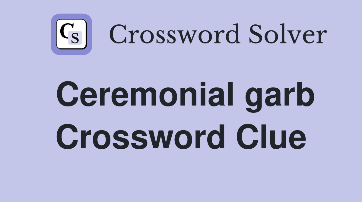 Ceremonial garb Crossword Clue