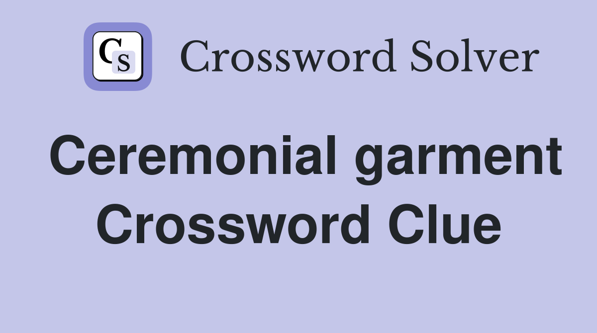Ceremonial garment Crossword Clue