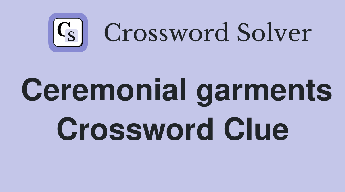 Ceremonial garments Crossword Clue