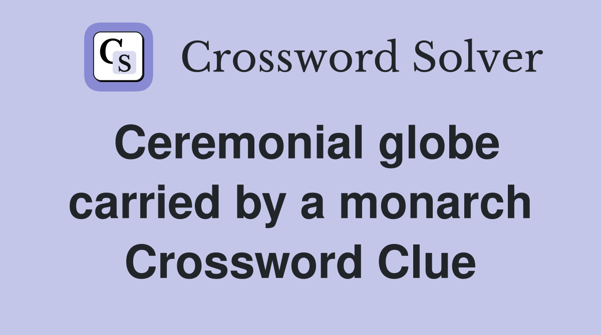Ceremonial globe carried by a monarch Crossword Clue