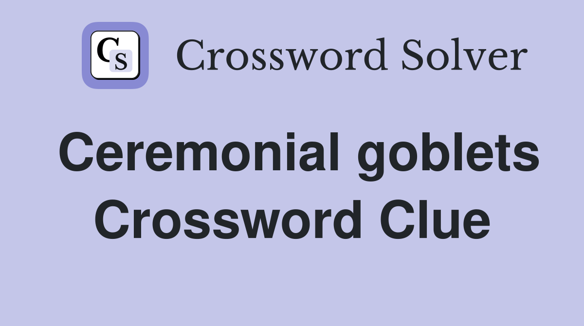 Ceremonial goblets Crossword Clue