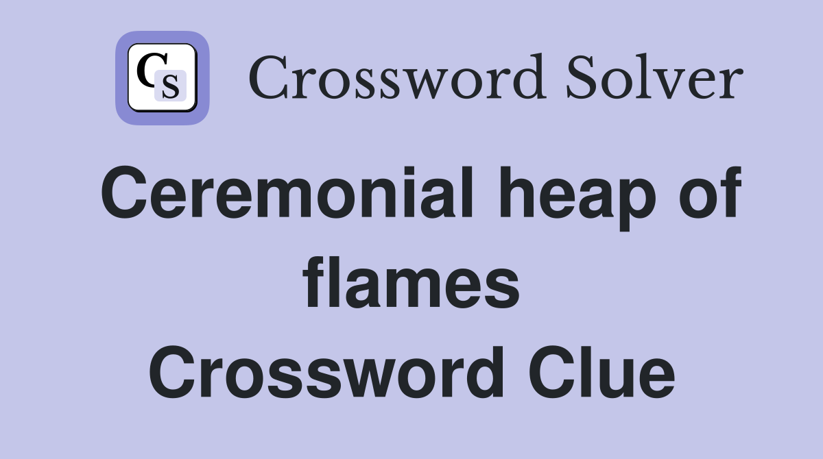 Ceremonial heap of flames Crossword Clue