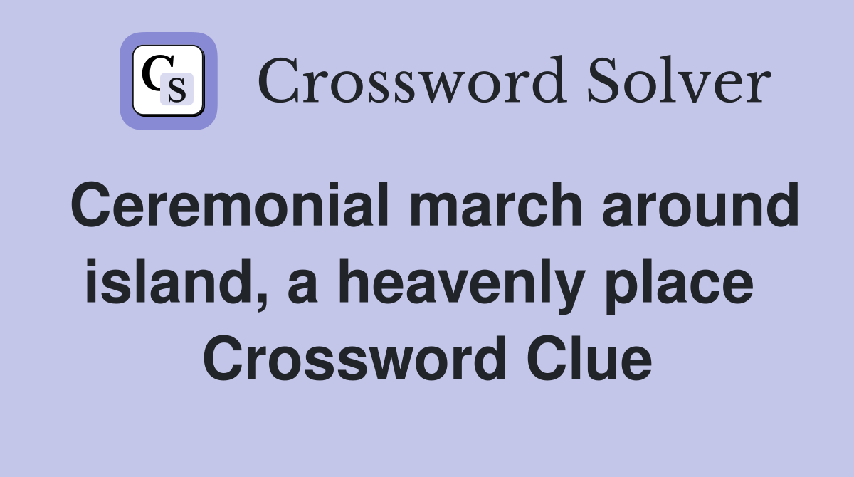 Ceremonial march around island, a heavenly place  Crossword Clue