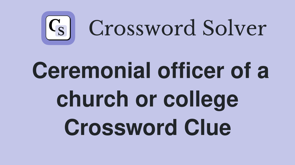 Ceremonial officer of a church or college Crossword Clue