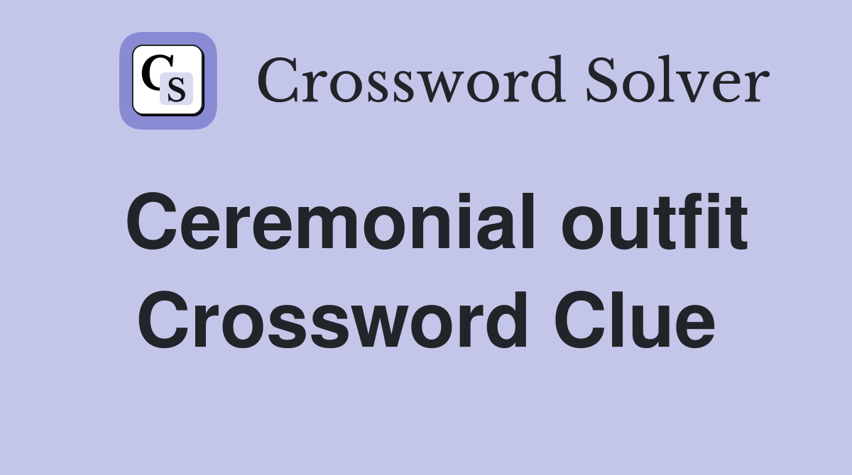 Ceremonial outfit Crossword Clue