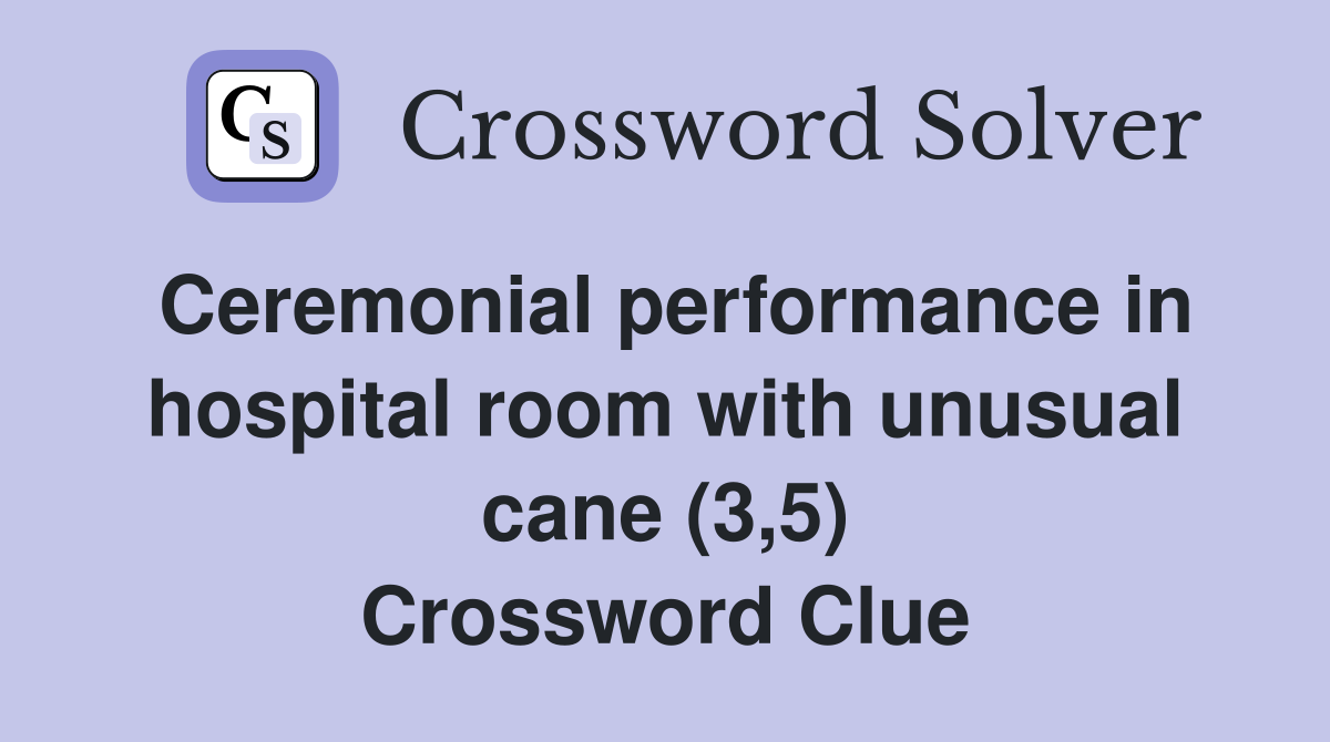 Ceremonial performance in hospital room with unusual cane (3,5) Crossword Clue