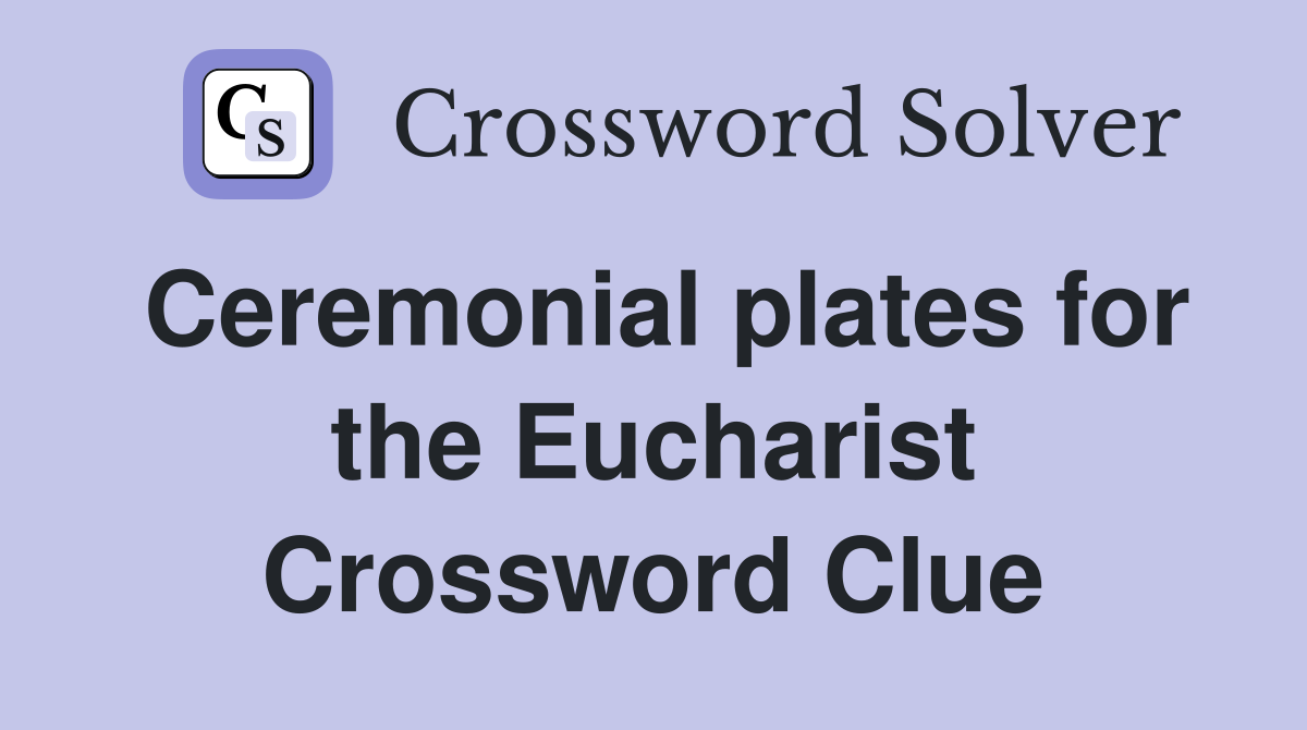 Ceremonial plates for the Eucharist Crossword Clue