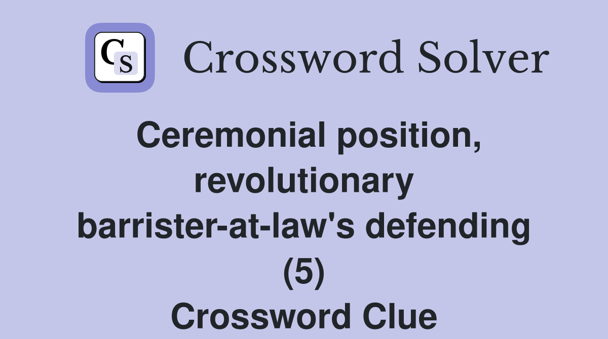 Ceremonial position, revolutionary barrister-at-law's defending (5) Crossword Clue