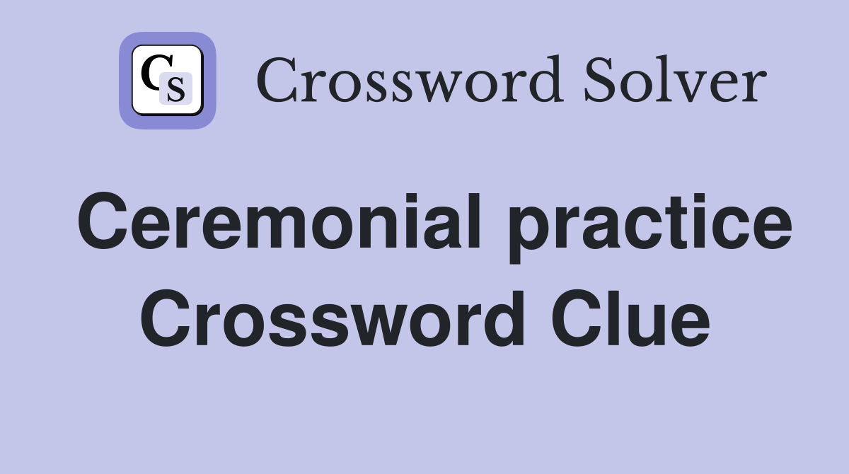 Ceremonial practice Crossword Clue