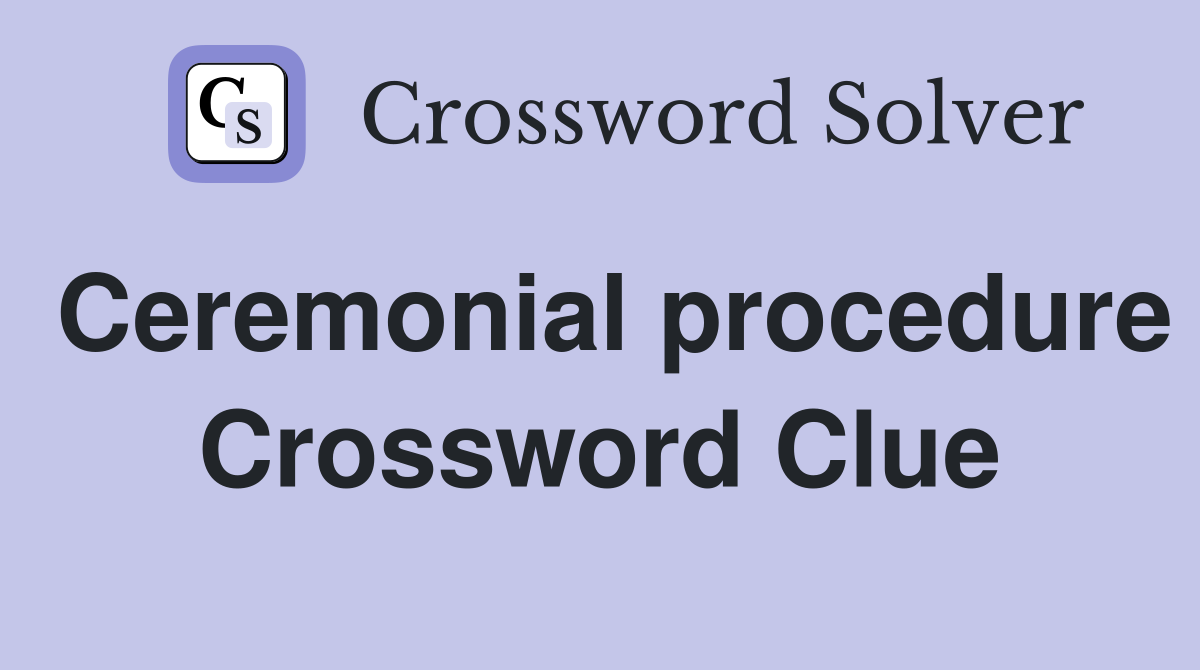 Ceremonial procedure Crossword Clue
