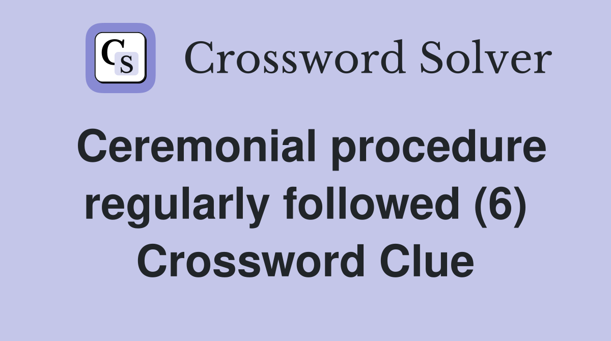 Ceremonial procedure regularly followed (6) Crossword Clue