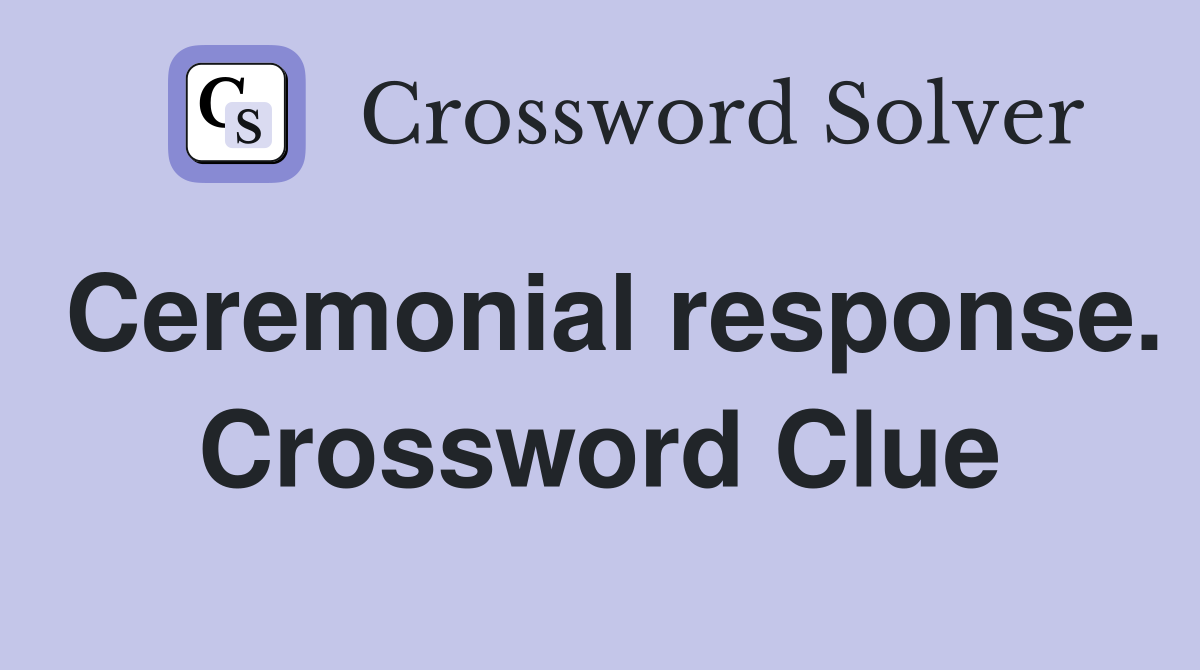 Ceremonial response. Crossword Clue