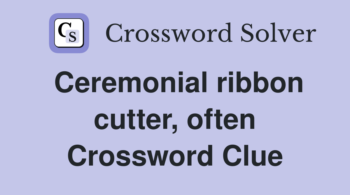 Ceremonial ribbon cutter, often Crossword Clue