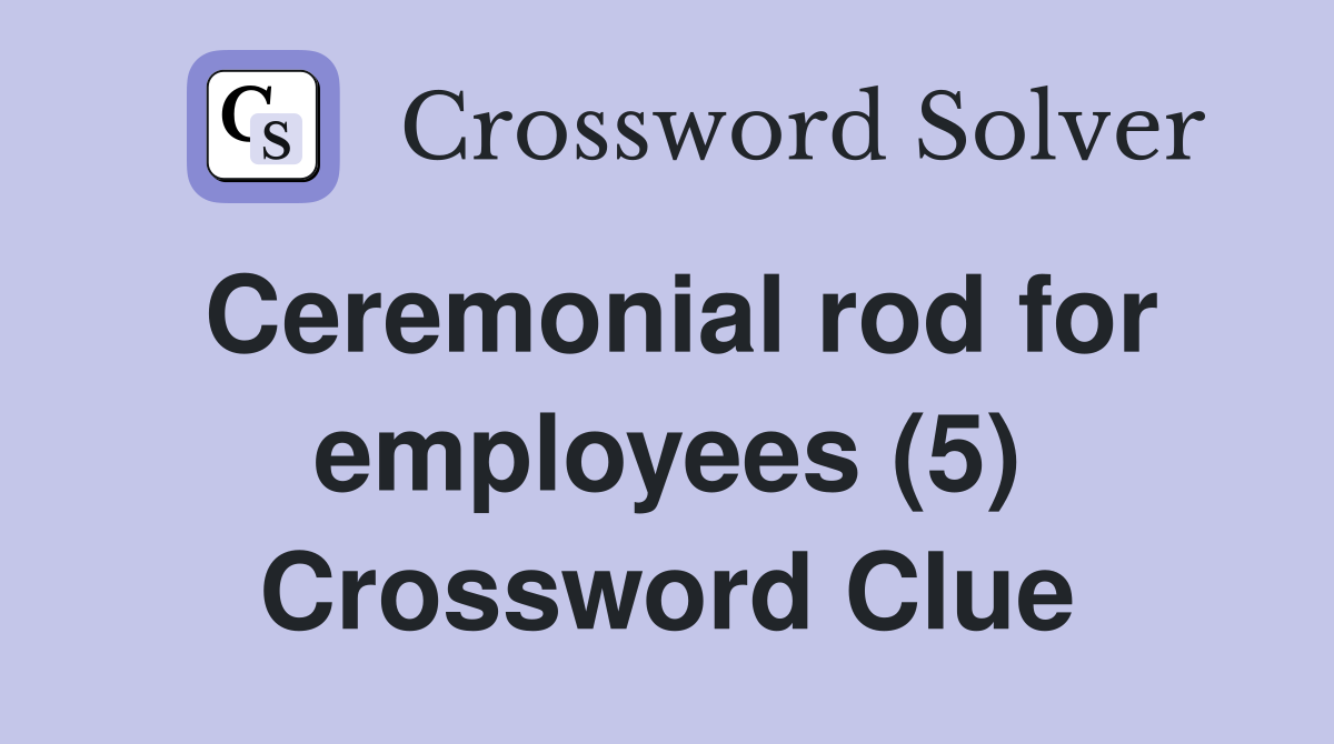 Ceremonial rod for employees (5) Crossword Clue