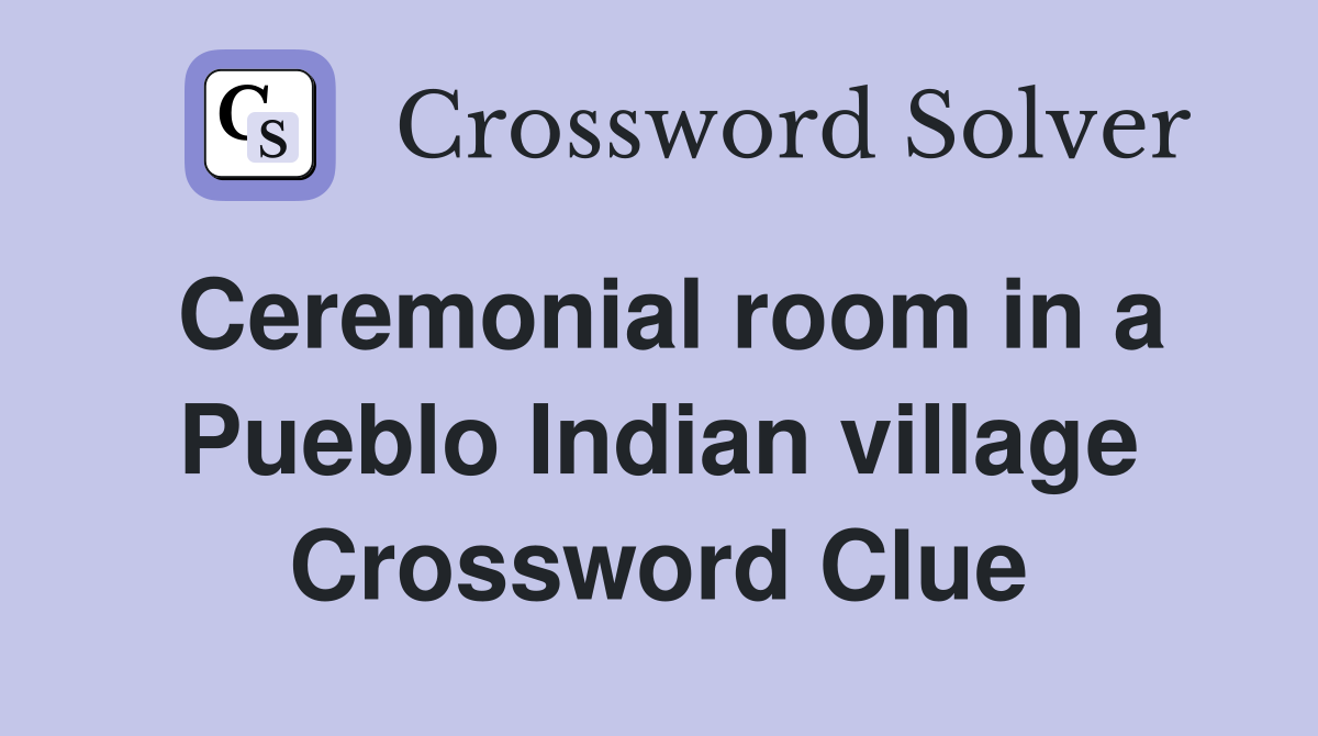 Ceremonial room in a Pueblo Indian village Crossword Clue