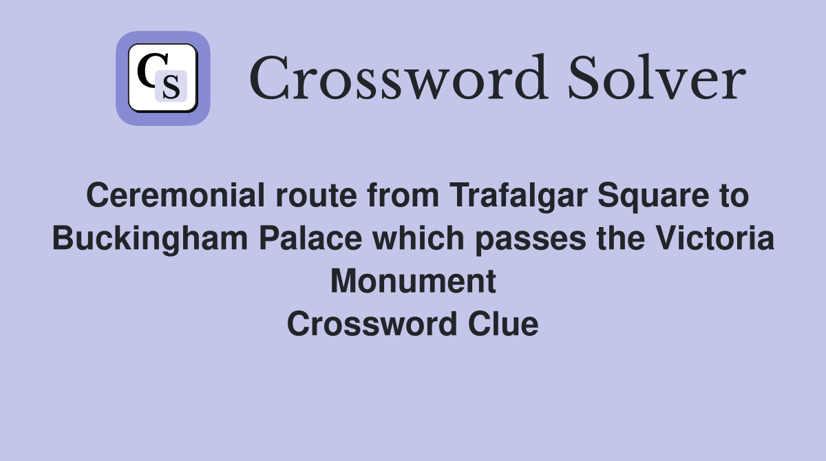 Ceremonial route from Trafalgar Square to Buckingham Palace which passes the Victoria Monument Crossword Clue