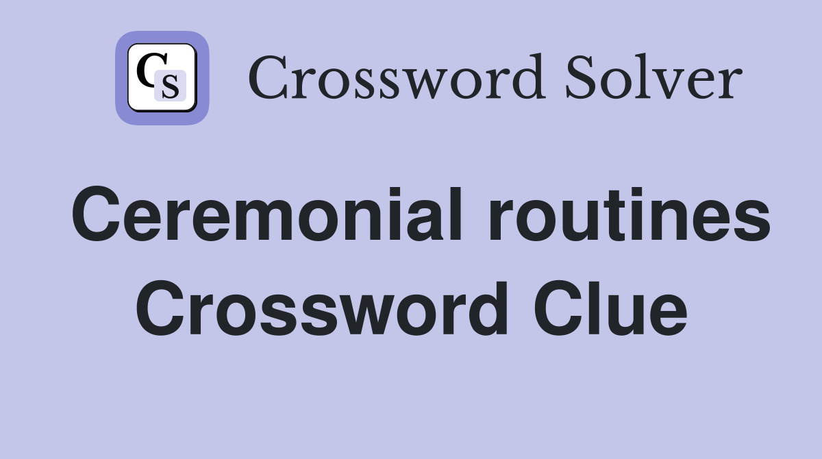 Ceremonial routines Crossword Clue
