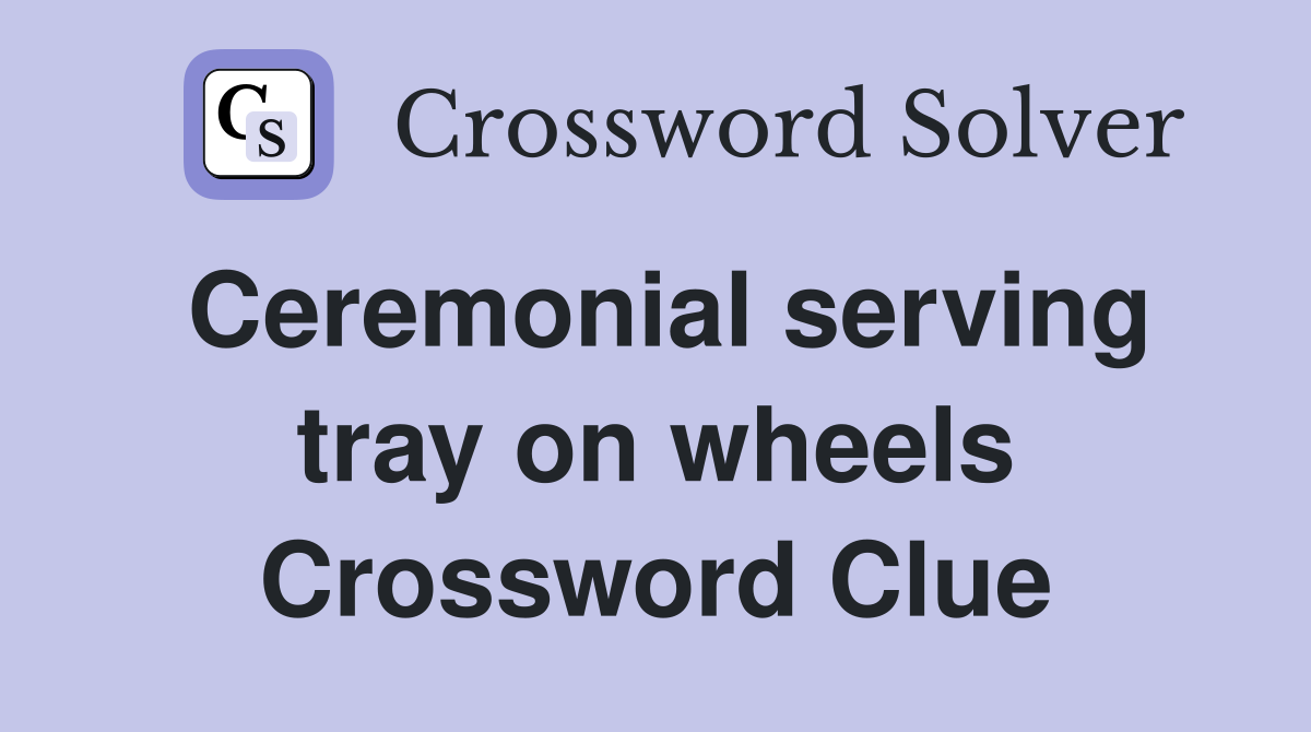 Ceremonial serving tray on wheels Crossword Clue