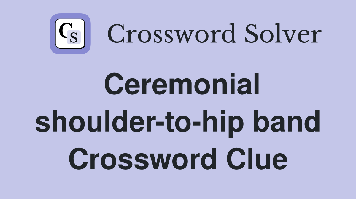 Ceremonial shoulder-to-hip band Crossword Clue