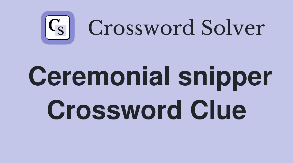 Ceremonial snipper Crossword Clue