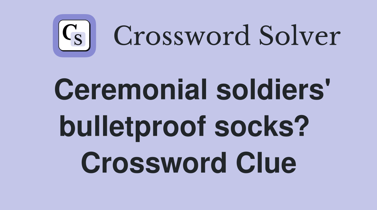 Ceremonial soldiers' bulletproof socks?  Crossword Clue