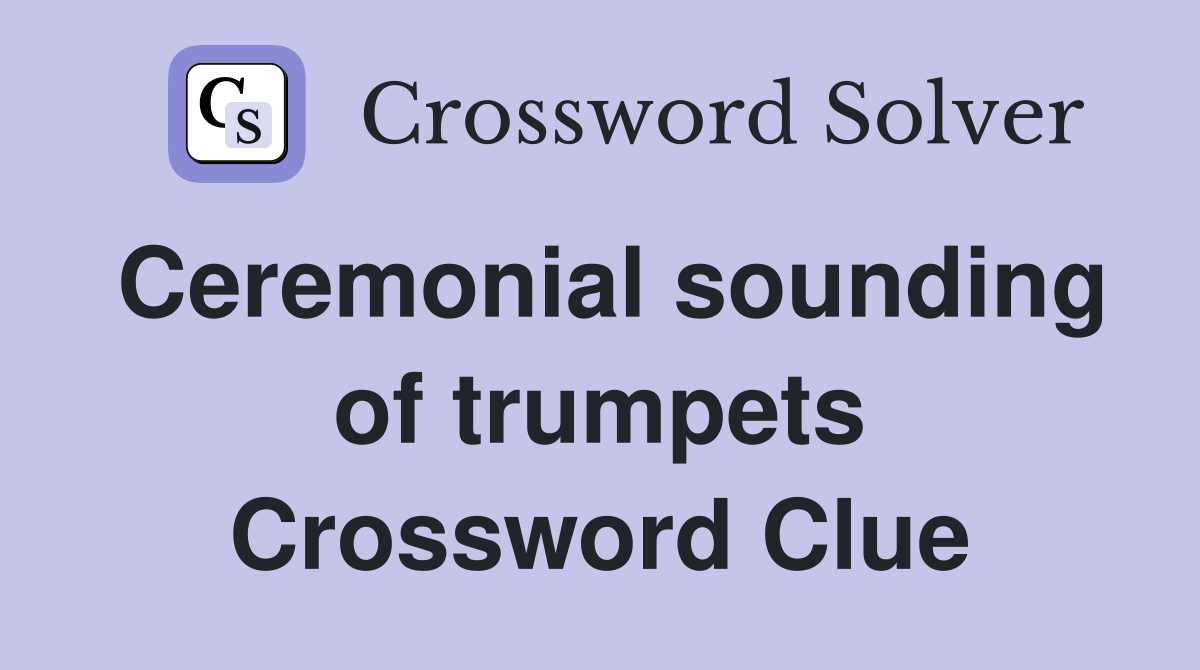 Ceremonial sounding of trumpets Crossword Clue