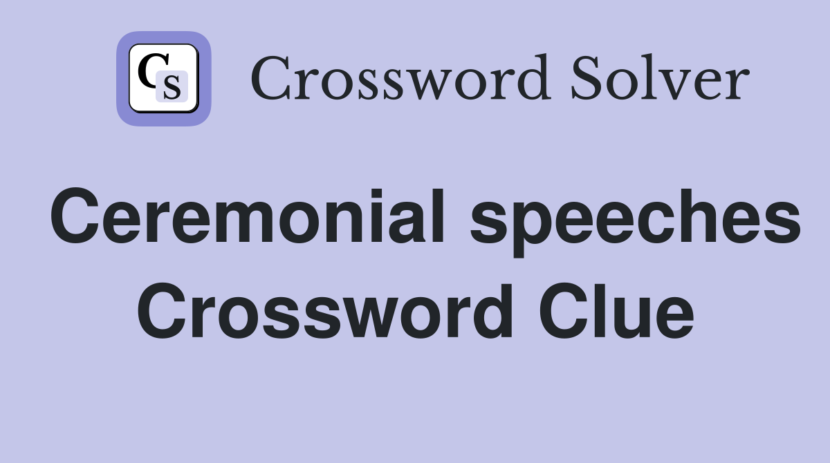 Ceremonial speeches Crossword Clue