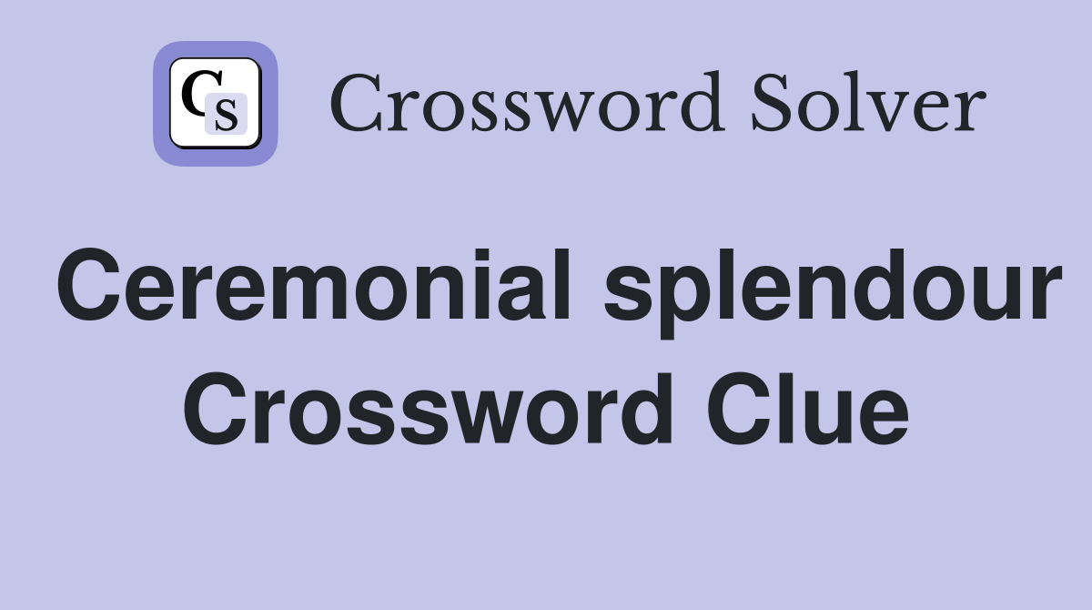 Ceremonial splendour Crossword Clue