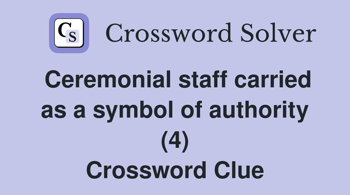 Ceremonial staff carried as a symbol of authority (4) Crossword Clue
