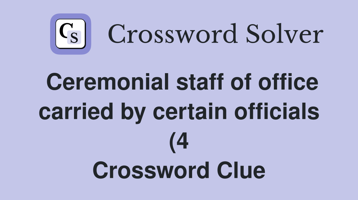 Ceremonial staff of office carried by certain officials (4) Crossword Ceremonial staff of office carried by certain officials (4) Crossword