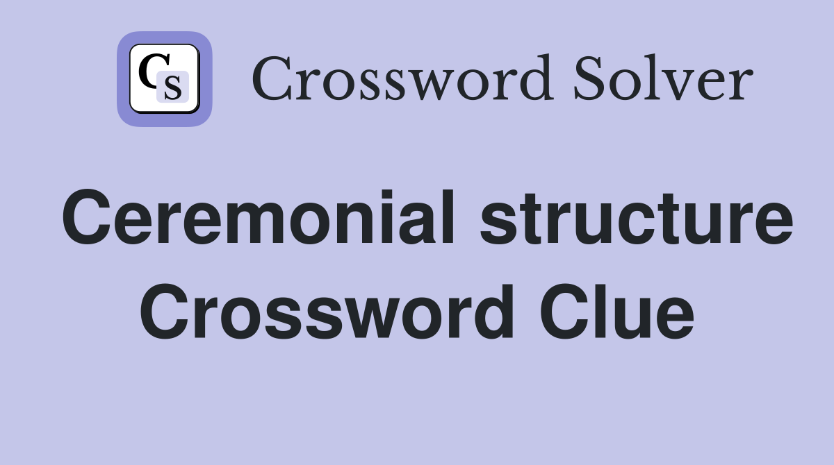 Ceremonial structure Crossword Clue