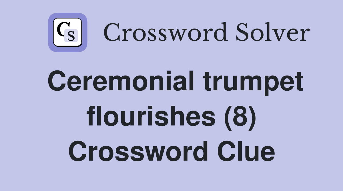Ceremonial trumpet flourishes (8) Crossword Clue