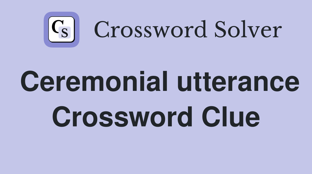 Ceremonial utterance Crossword Clue