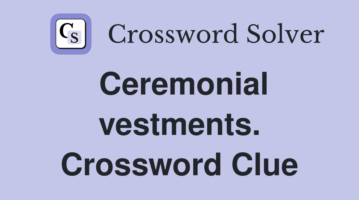 Ceremonial vestments. Crossword Clue