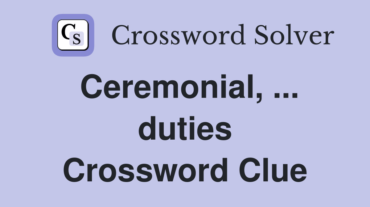 Ceremonial, ... duties Crossword Clue
