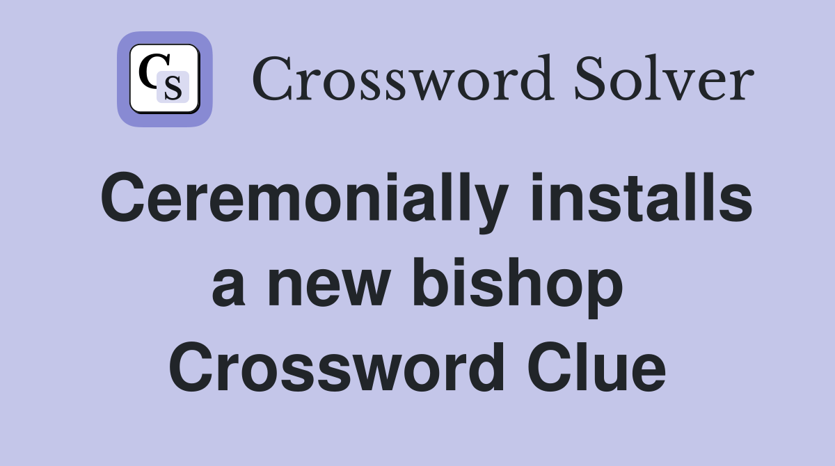 Ceremonially installs a new bishop Crossword Clue