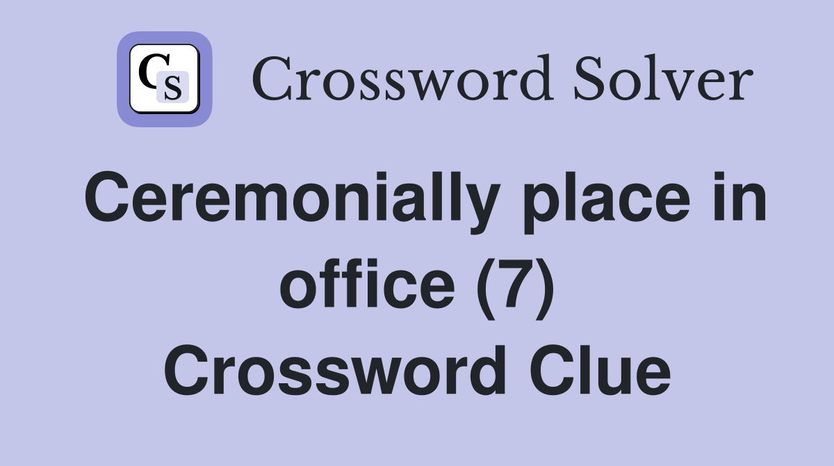 Ceremonially place in office (7) Crossword Clue