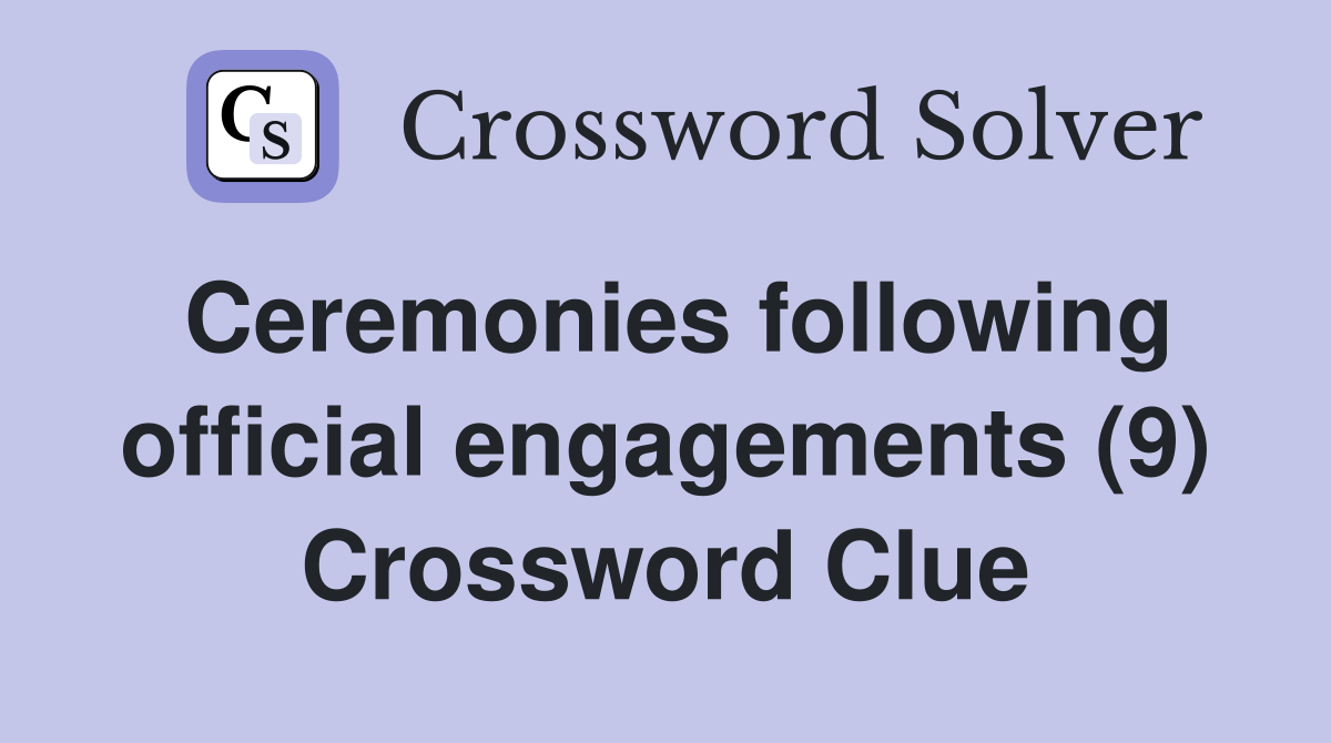 Ceremonies following official engagements (9) Crossword Clue