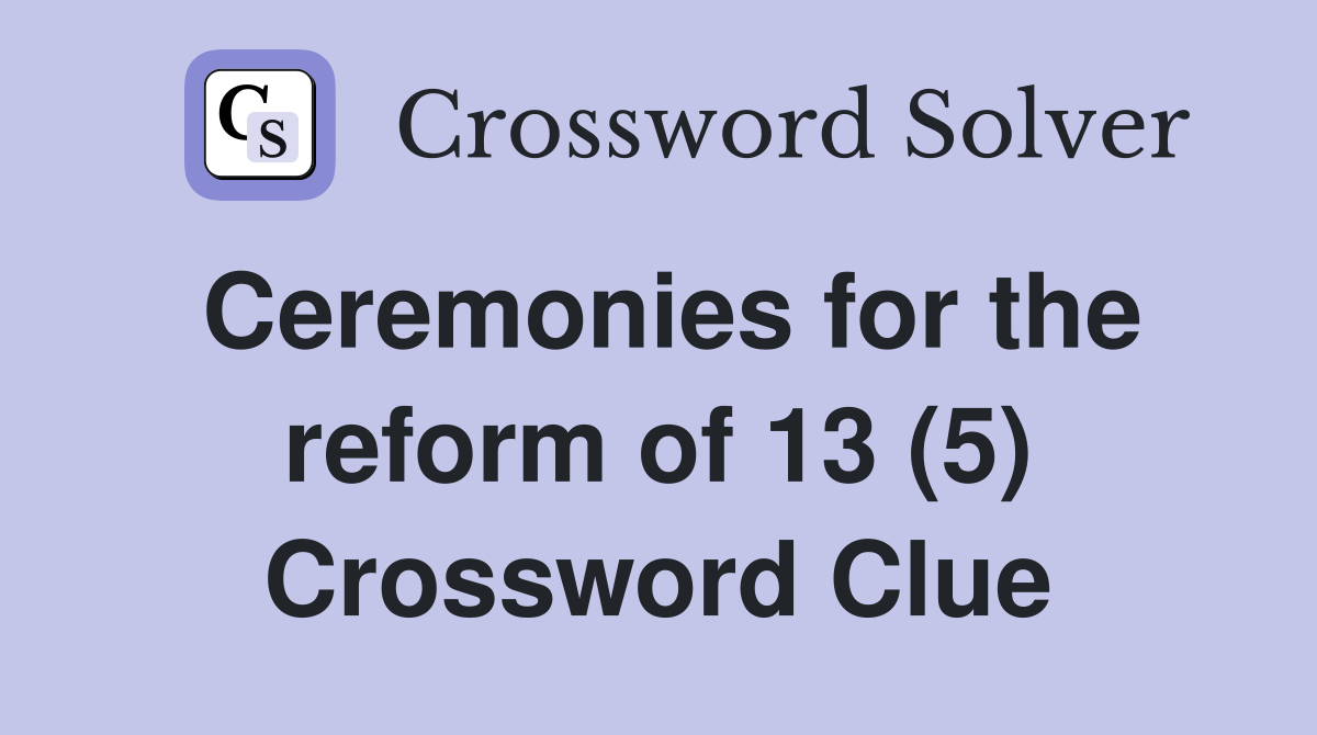 Ceremonies for the reform of 13 (5) Crossword Clue