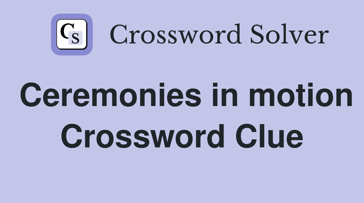Ceremonies in motion Crossword Clue