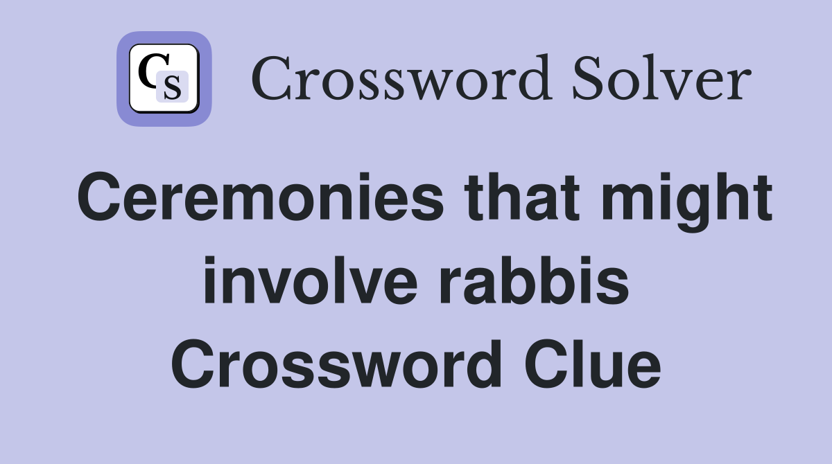 Ceremonies that might involve rabbis Crossword Clue
