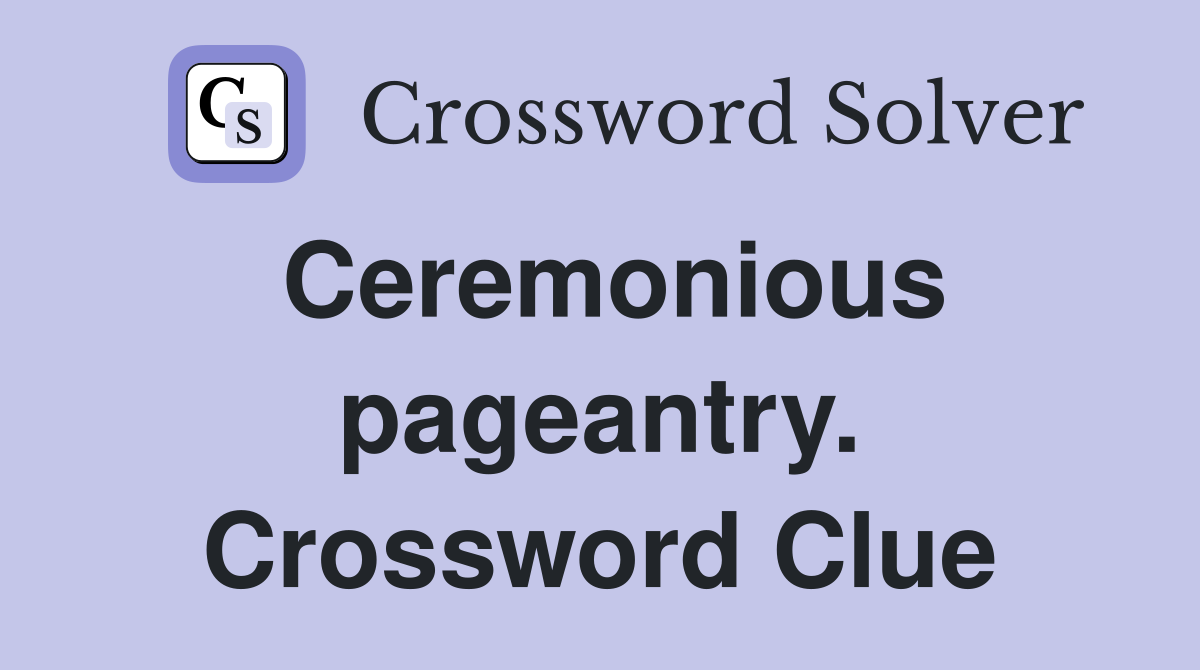 Ceremonious pageantry. Crossword Clue