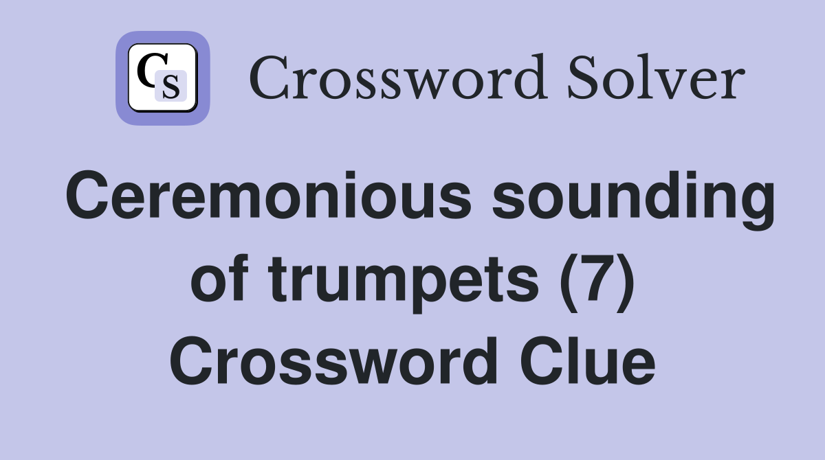Ceremonious sounding of trumpets (7) Crossword Clue