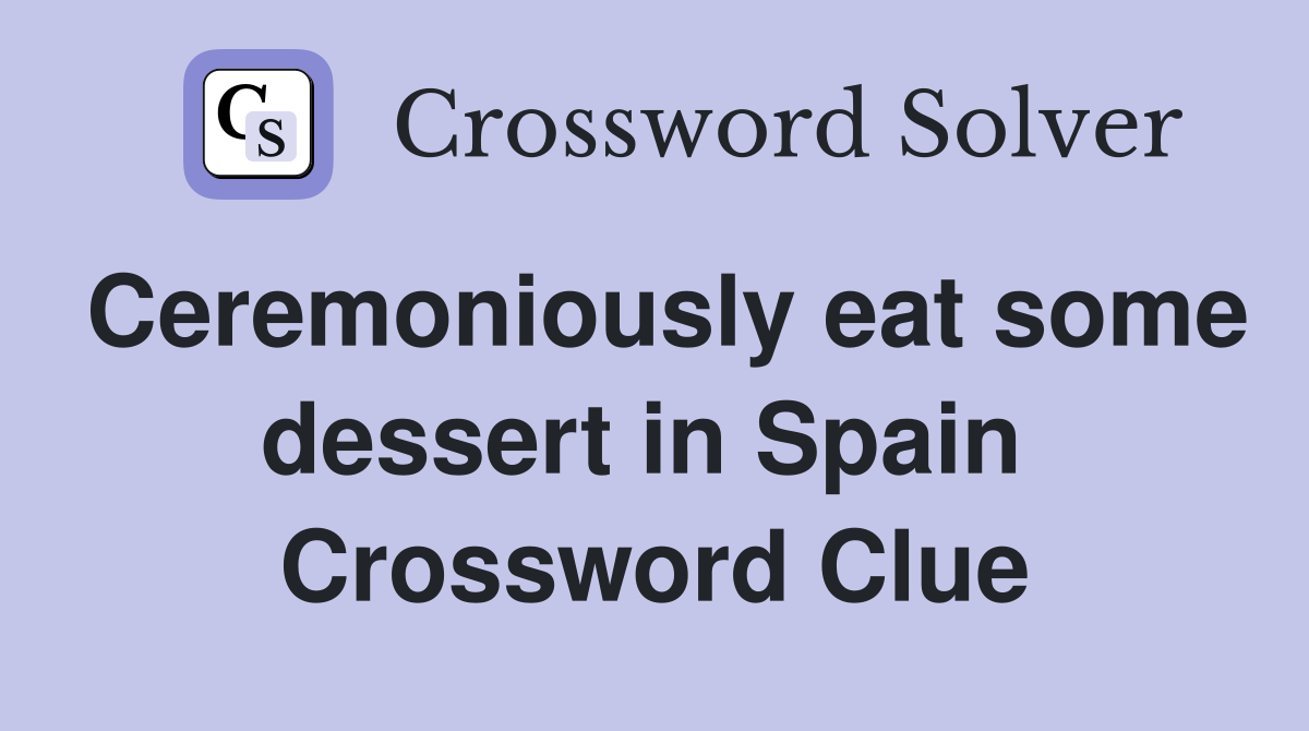 Ceremoniously eat some dessert in Spain  Crossword Clue