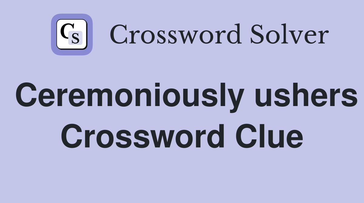 Ceremoniously ushers Crossword Clue
