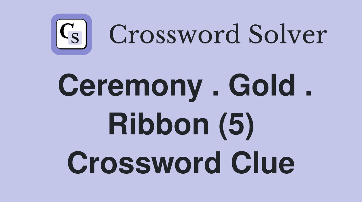 Ceremony . Gold . Ribbon (5) Crossword Clue