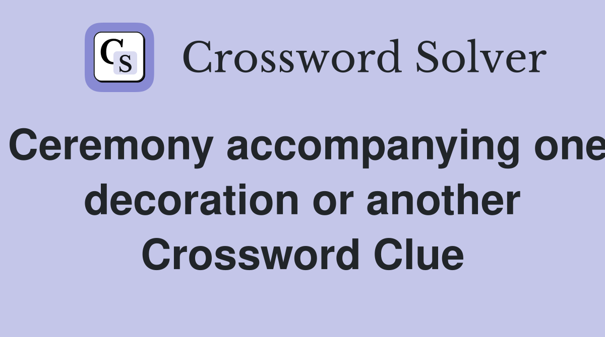 Ceremony accompanying one decoration or another Crossword Clue