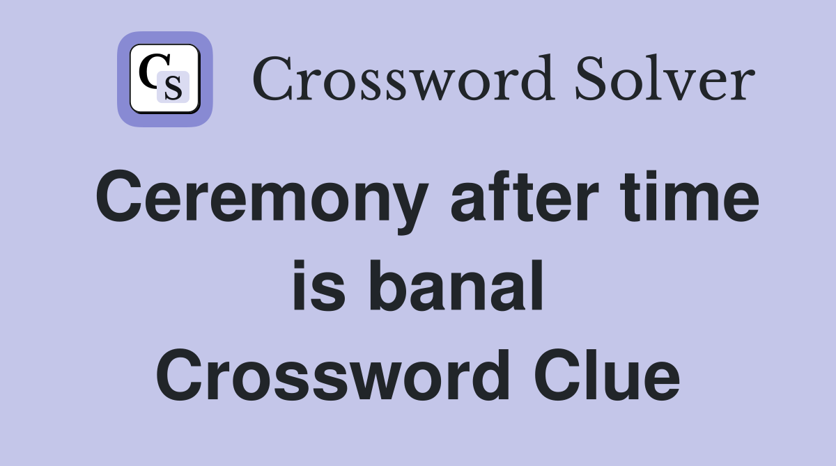 Ceremony after time is banal Crossword Clue